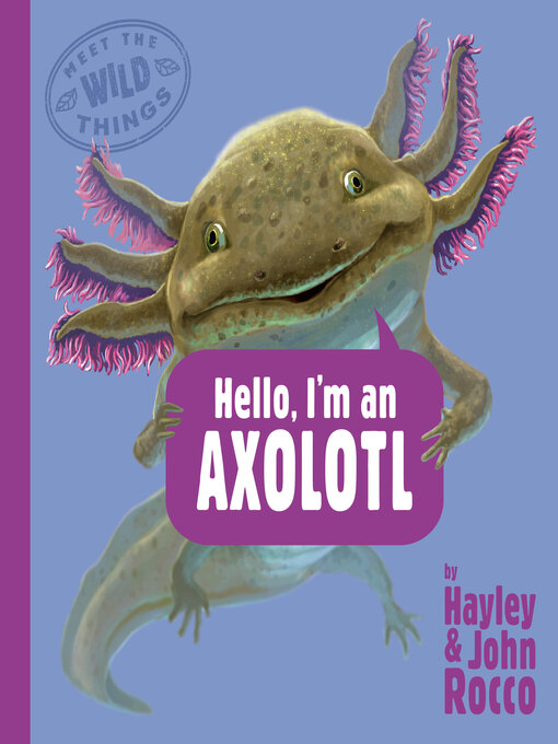 Title details for Hello, I'm an Axolotl (Meet the Wild Things, Book 4) by Hayley Rocco - Wait list